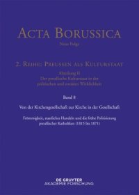 cover of the book Acta Borussica - Neue Folge. Band 8 Von der Kirchengesellschaft zur Kirche in der Gesellschaft: Frömmigkeit, staatliches Handeln und die frühe Politisierung preußischer Katholiken  (1815–1871)