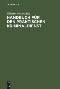 cover of the book Handbuch für den praktischen Kriminaldienst: Ein Lehrbuch für Gendarmerie- und Polizeischulen, ein Lern- und Nachschlagebehelf für jeden Kriminalbeamten