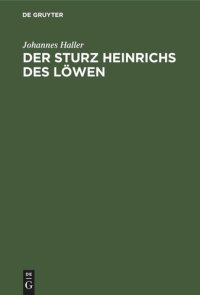 cover of the book Der Sturz Heinrichs des Löwen: Eine quellenkritische und rechtsgeschichtliche Untersuchung