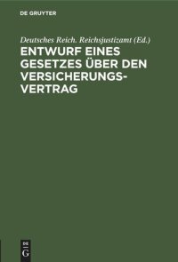 cover of the book Entwurf eines Gesetzes über den Versicherungsvertrag: Nebst den Entwürfen eines zugehörigen Einführungsgesetzes und eines Gesetzes, betreffend Abänderung der Vorschriften des Handelsgesetzbuches über die Seeversicherung