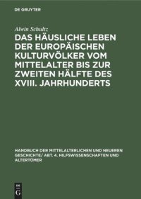 cover of the book Handbuch der mittelalterlichen und neueren Geschichte: Das häusliche Leben der europäischen Kulturvölker vom Mittelalter bis zur zweiten Hälfte des XVIII. Jahrhunderts