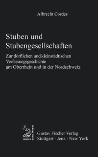 cover of the book Stuben und Stubengesellschaften: Zur dörflichen und kleinstädtischen Verfassungsgeschichte am Oberrhein und in der Nordschweiz