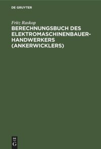 cover of the book Berechnungsbuch des Elektromaschinenbauer- Handwerkers (Ankerwicklers): Anleitung und Tabellen für die Berechnung der Wickeldaten bei Instandsetzungen, Neu- und Umwicklungen von elektrischen Maschinen und Apparaten