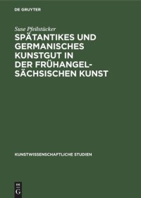 cover of the book Spätantikes und germanisches Kunstgut in der frühangelsächsischen Kunst: Nach lateinischen und altenglischen Schriftquellen