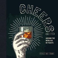 cover of the book Cheers!: Around the World in 80 Toasts