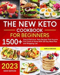 cover of the book The New Keto Cookbook for Beginners: 1500+ Easy & Delicious Keto Recipes. That Anyone Can Cook at Home. With 28-Day Meal Plan and Shopping List