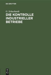 cover of the book Die Kontrolle industrieller Betriebe: Praktische Anleitung zur Durchführung einer modernen Betriebskontrolle