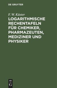 cover of the book Logarithmische Rechentafeln für Chemiker, Pharmazeuten, Mediziner und Physiker