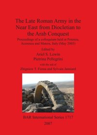 cover of the book The Late Roman Army in the Near East from Diocletian to the Arab Conquest: Proceedings of a colloquium held at Potenza, Acerenza and Matera, Italy (May 2005)