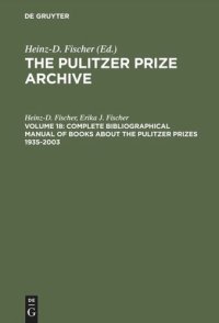 cover of the book The Pulitzer Prize Archive. Volume 18 Complete Bibliographical Manual of Books about the Pulitzer Prizes 1935–2003: Monographs and Anthologies on the coveted Awards