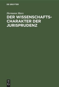 cover of the book Der Wissenschaftscharakter der Jurisprudenz: Zugleich ein Einblick in Strömungen moderner Rechtswissenschaft nebst einigen grundsätzlichen Erörterungen