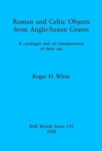 cover of the book Roman and Celtic Objects from Anglo-Saxon Graves: A catalogue and an interpretation of their use