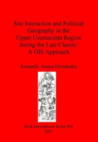 cover of the book Site Interaction and Political Geography in the Upper Usumacinta Region during the Late Classic: A GIS Approach