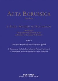 cover of the book Acta Borussica - Neue Folge. Band 9 Wissenschaftspolitik in der Weimarer Republik: Dokumente zur Hochschulentwicklung im Freistaat Preußen und zu ausgewählten Professorenberufungen in sechs Disziplinen (1918 bis 1933)