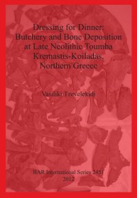 cover of the book Dressing for Dinner: Butchery and Bone Deposition at Late Neolithic Toumba Kremastis-Koiladas, Northern Greece