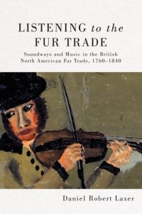 cover of the book Listening to the Fur Trade: Soundways and Music in the British North American Fur Trade, 1760–1840 (Volume 3) (McGill-Queen's Studies in Early Canada / Avant le Canada)