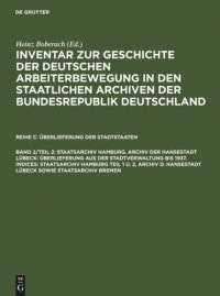 cover of the book Inventar zur Geschichte der deutschen Arbeiterbewegung in den staatlichen Archiven der Bundesrepublik Deutschland: Band 2/Teil 2 Staatsarchiv Hamburg. Archiv der Hansestadt Lübeck: Überlieferung aus der Staatsverwaltung bis 1937. Indices: Staatsarchiv Ham