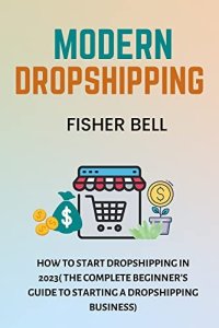 cover of the book MODERN DROPSHIPPING: How To Start Dropshipping In 2023(The Complete Beginner’s Guide to Starting a Dropshipping Business)