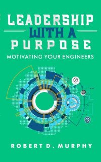 cover of the book Leadership With A Purpose: Motivating Your Engineers