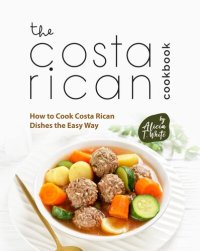 cover of the book The Costa Rican Cookbook: How to Cook Costa Rican Dishes the Easy Way