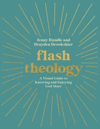 cover of the book Flash Theology: A Visual Guide to Knowing and Enjoying God More