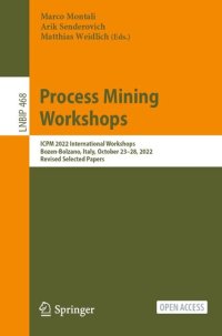 cover of the book Process Mining Workshops: ICPM 2022 International Workshops, Bozen-Bolzano, Italy, October 23–28, 2022, Revised Selected Papers (Lecture Notes in Business Information Processing, 468)