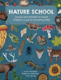 cover of the book Nature School: Lessons and Activities to Inspire Children's Love for Everything Wild