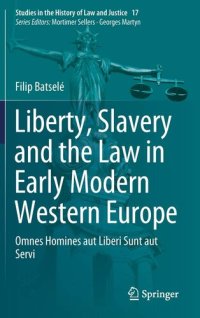 cover of the book Liberty, Slavery and the Law in Early Modern Western Europe: Omnes Homines aut Liberi Sunt aut Servi (Studies in the History of Law and Justice, 17)