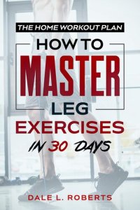 cover of the book The Home Workout Plan: How to Master Leg Exercises in 30 Days (Fitness Short Reads Book 4)