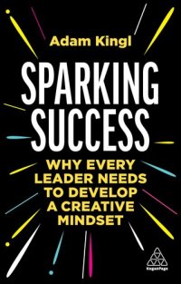 cover of the book Sparking Success: Why Every Leader Needs to Develop a Creative Mindset