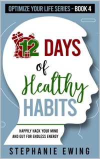 cover of the book 12 Days of Healthy Habits: Happily Hack Your Mind and Gut for Endless Energy (Optimize Your Life Series)