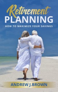 cover of the book Retirement Planning: How to Maximize Your Savings