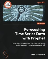 cover of the book Forecasting Time Series Data with Prophet: Build, improve, and optimize time series forecasting models using Meta's advanced forecasting tool, 2nd Edition