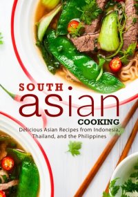 cover of the book South Asian Cooking: Delicious Asian Recipes from Indonesia, Thailand, and the Philippines