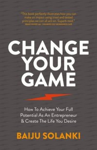 cover of the book Change Your Game: How To Achieve Your Full Potential As An Entrepreneur & Create The Life You Desire