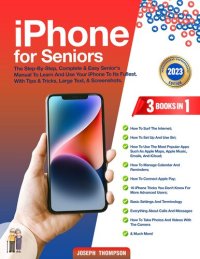 cover of the book iPhone for Seniors: 3 books in 1 - A Complete & Easy Senior's Manual To Learn And Use Your iPhone To Its Fullest, Step By Step. With High-Quality Immages, Large Text, & The Best Tips and Tricks.