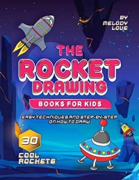 cover of the book The Rocket Drawing Books for Kids: Easy Techniques and Step-by-Step on How to Draw 30 Cool Rockets