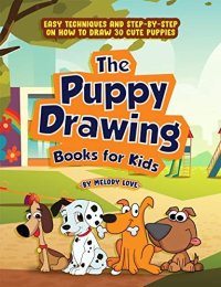 cover of the book The Puppy Drawing Books for Kids: Easy Techniques and Step-by-Step on How to Draw 30 Cute Puppies