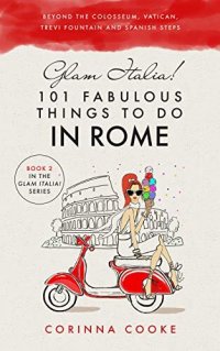 cover of the book Glam Italia! 101 Fabulous Things to Do in Rome: Beyond the Colosseum, the Vatican, the Trevi Fountain, and the Spanish Steps (Glam Italia! How To Travel Italy Book 2)