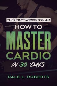 cover of the book The Home Workout Plan: How to Master Cardio in 30 Days (Fitness Short Reads Book 7)