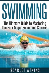 cover of the book SWIMMING: The Ultimate Guide to Mastering the Four Major Swimming Strokes