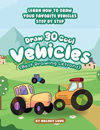 cover of the book Draw 30 Cool Vehicles (Best Drawing Lessons): Learn How to Draw Your Favorite Vehicles Step by Step