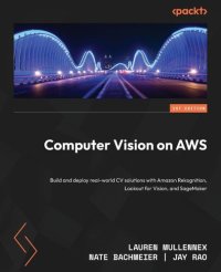 cover of the book Computer Vision on AWS: Build and deploy real-world CV solutions with Amazon Rekognition, Lookout for Vision, and SageMaker