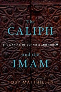 cover of the book The Caliph and the Imam: The Making of Sunnism and Shiism