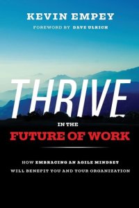 cover of the book Thrive in the Future of Work: How Embracing an Agile Mindset Will Benefit You and Your Organization