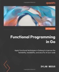 cover of the book Functional Programming in Go: Apply functional techniques in Golang to improve the testability, readability, and security of your code