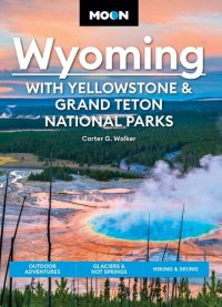 cover of the book Moon Wyoming: With Yellowstone & Grand Teton National Parks: Outdoor Adventures, Glaciers & Hot Springs, Hiking & Skiing (Travel Guide)