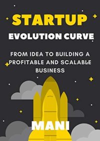 cover of the book Startup Evolution Curve From Idea to Profitable and Scalable Business: A Step by Step guide to starting and building your own business