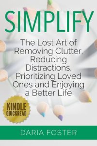 cover of the book Simplify: The lost art of removing clutter, reducing distractions, prioritizing loved ones and enjoying a better life (Simply, Organize and Declutter)