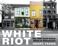 cover of the book White Riot: The 1907 Anti-Asian Riots in Vancouver